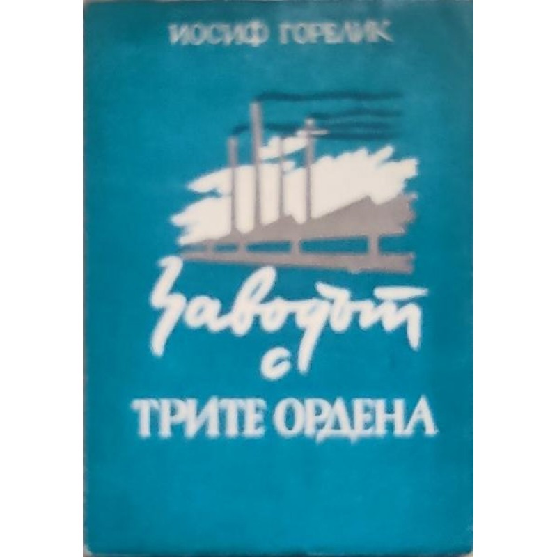 Заводът с трите ордена: Разказ за историята, работата и живота на колектива на горкиевския автомобилен завод Молотов | Антикварни книги