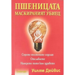Пшеницата - маскираният убиец:  Спрете тестените изделия, отслабнете, намерете пътя към здравето