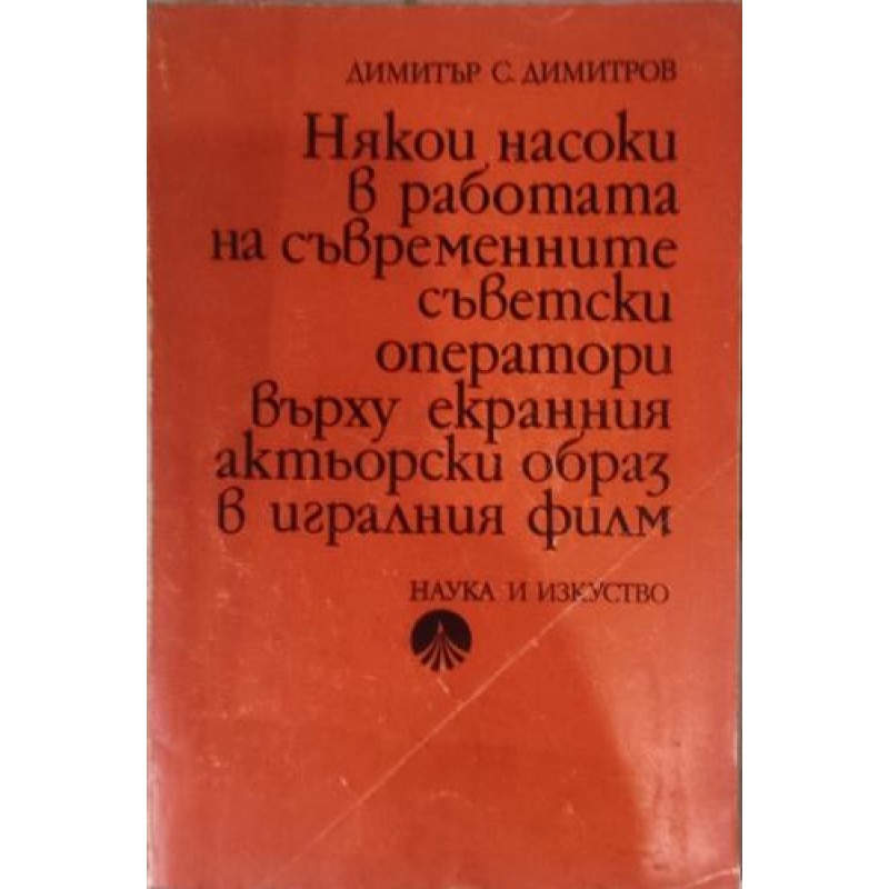 Някои насоки в работата на съвременните съветски оператори върху екранния актьорски образ в игралния филм | Изкуства и науки за изкуствата