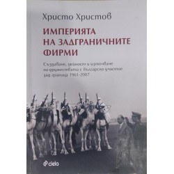 Империята на задграничните фирми. Създаване, дейност и източване на дружествата с българско участие зад граница 1961-2007