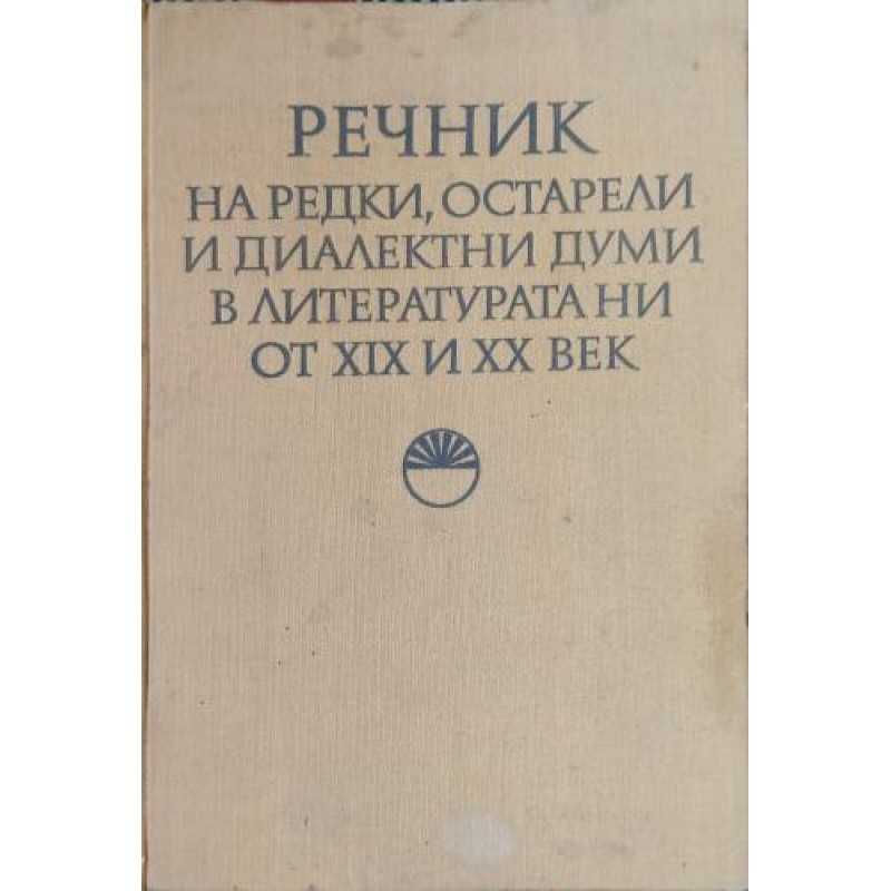 Речник на редки, остарели и диалектни думи в литературата ни от XIX и XX век | Речници, разговорници, граматики