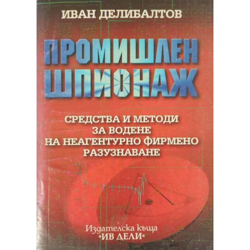 Промишлен шпионаж: Средства и методи за водене на неагентурно фирмено разузнаване | Икономика, бизнес,финанси