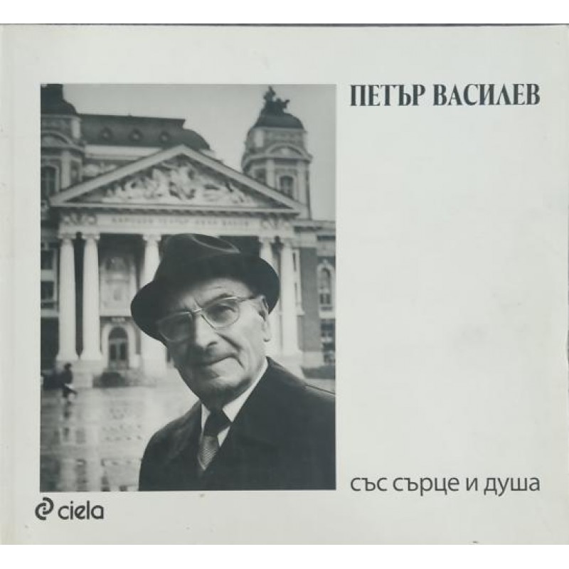 Петър Василев: Със сърце и душа | Мемоари, биографии, писма Петър Василев: Със сърце и душа | Мемоари, биографии, писма