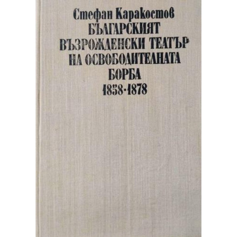 Българският възрожденски театър на освободителната борба 1858-1878.От просвещение, класицизъм и сантиментализъм към героична романтика и революционна демокрация | Изкуства и науки за изкуствата