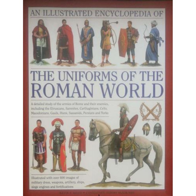 An illustrated encyclopedia of the uniforms of the roman world: A Detailed Study of the Armies of Rome and Their Enemies, Including the Etruscans, Gauls, Huns, Sassaids, Persians and Turks | Енциклопедии и справочници