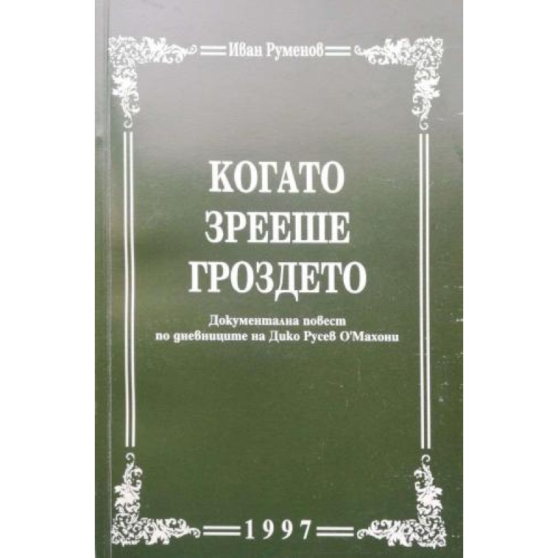 Когато зрееше гроздето: Документална повест по дневниците на Дико Русев О'Махони | Мемоари, биографии, писма