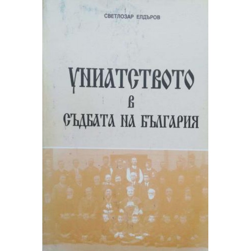 Униатството в съдбата на България: Очерци из историята на Българската католическа църква от източен обред | История, археология, краезнание