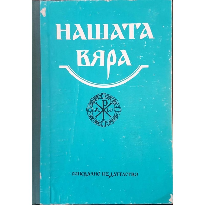 Нашата вяра. Свещена история на стария и новия завет. Православен катехизис и православно богослужение | Религия и религиознание